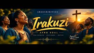 Irakuzi by Abakurikiyesu choir afro soul cover