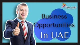 Business Opportunities In UAE || Setup Business In Abu Dhabi || PlusUAE