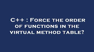 C++ : Force the order of functions in the virtual method table?
