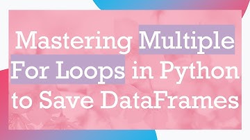 Mastering Multiple For Loops in Python to Save DataFrames