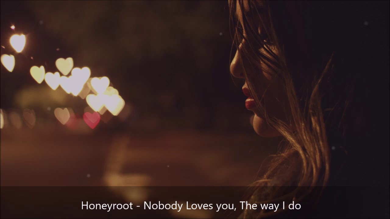 Honeyroot - Nobody Loves you, The way I do //Lyrics - YouTube