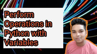 Perform Operations On Variables in Python