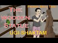 The wooden statue story time ugi shaktam