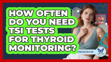 How Often Do You Need TSI Tests For Thyroid Monitoring? - Thyroid Wellness Hub