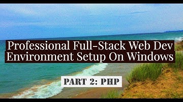 Full-Stack Developer Environment Setup Pt. 2 : Installing PHP 7 & PHP Manager On Windows 10