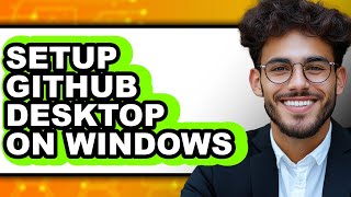 How to Setup Github Desktop on Windows - Step by Step