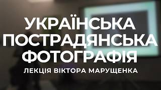 Лекция Виктора Марущенко «Украинская постсоветская фотография»