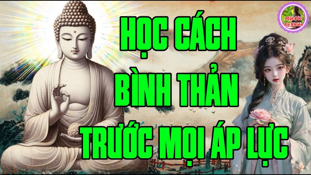 Học Cách Bình Thản Đón Nhận Mọi Thứ Bất Như Ý Ở Đời -Vạn Vật Vạn Sự Trên Đời Đều Do Duyên Mà Sinh Ra
