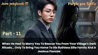 J.Jk FF| when he had to marry you, a village girl only to bring you to his Ruthless family.| Part 11