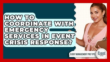 How To Coordinate With Emergency Services In Event Crisis Response? - Event Management Pro Tips