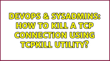 DevOps & SysAdmins: How to kill a TCP connection using tcpkill utility? (2 Solutions!!)