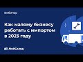 Как малому бизнесу работать с импортом в 2023: выбор поставщиков, логистика, платежи