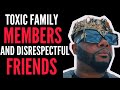 Toxic Family Members And Disrespectful Friends Gotta Go 🫵✌️