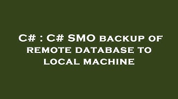 C# : C# SMO backup of remote database to local machine