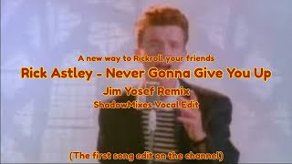 Rick Astley  Never Gonna Give You Up (Jim Yosef Remix) [ShadowMixes Vocal Edit] (1st one in here!)