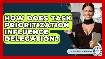 How Does Task Prioritization Influence Delegation? - The Time Management Pro