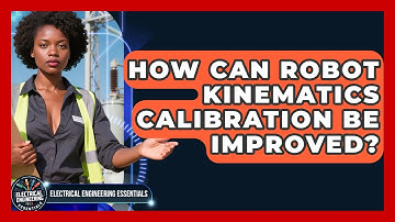 How Can Robot Kinematics Calibration Be Improved? - Electrical Engineering Essentials