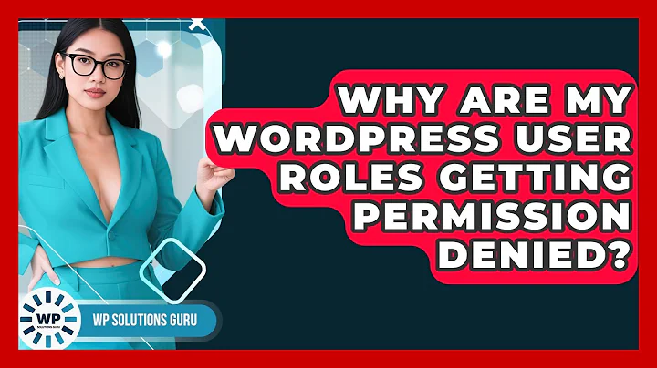 Why Are My WordPress User Roles Getting Permission Denied? - WP Solutions Guru