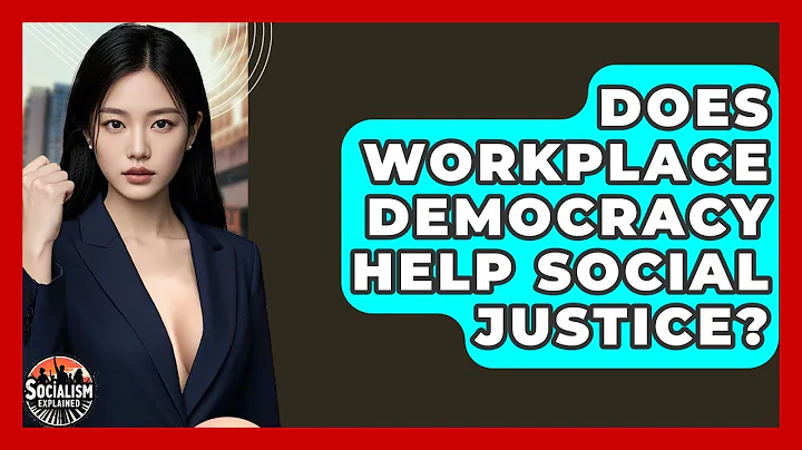 Does Workplace Democracy Help Social Justice? - Socialism Explained
