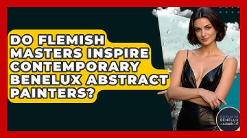 Do Flemish Masters Inspire Contemporary Benelux Abstract Painters? - Exploring The Benelux
