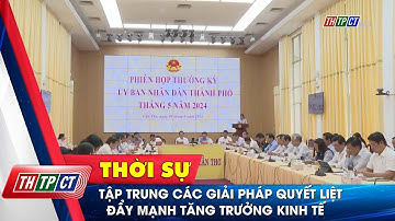Tập trung các giải pháp quyết liệt đẩy mạnh tăng trưởng kinh tế | Cần Thơ TV