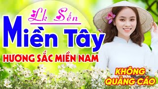 LK SẾN Miền Tây Chọn Lọc ||HƯƠNG SẮC MIỀN NAM  - Dân Ca Quê Hương Miền Tây Gây Nghiện Hay Nhất 2023