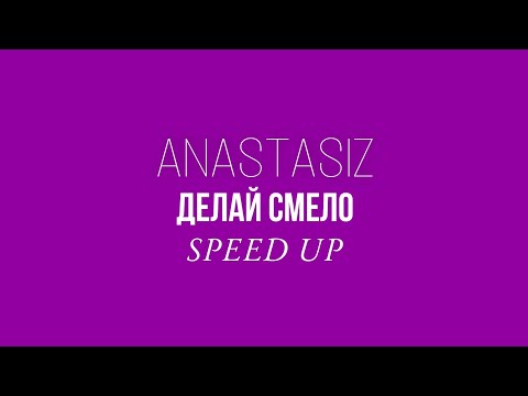Видео: ANASTASIZ - ДЕЛАЙ СМЕЛО (SPEED UP)