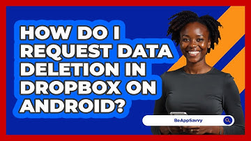 How do I request data deletion in Dropbox on Android? - Be App Savvy