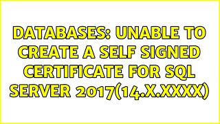 Databases: Unable to create a self signed Certificate for SQL Server 2017(14.x.xxxx) News