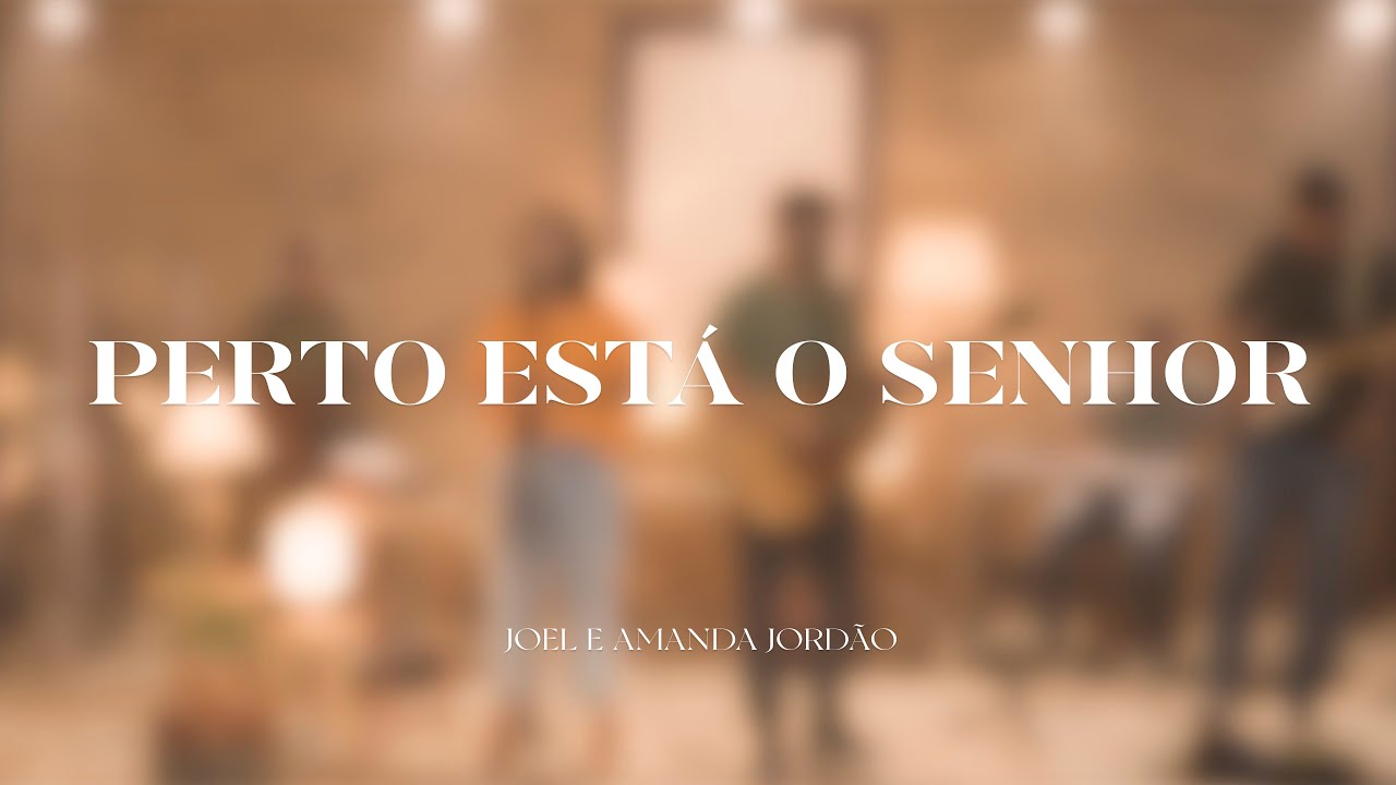 PERTO ESTÁ O SENHOR | JOEL JORDÃO E AMANDA JORDÃO - YouTube