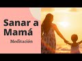 Meditación para Sanar a Mamá