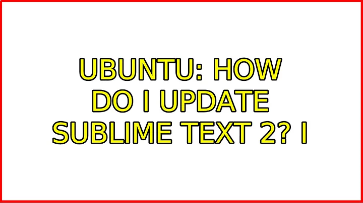 Ubuntu: How do I update Sublime Text 2? (3 Solutions!!)