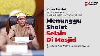 Menunggu Bolehkah Menunggu Sholat Selain Di Masjid - Ustadz Badrussalam, Lc