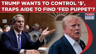 Trump Wants To Control US Dollars, Traps Own Aide Scott Bessent In Bid To Place Puppet On Fed Chair