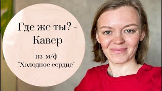 Екатерина Карпенко - &quot;Где же ты&quot;, кавер из м/ф &quot;Холодное сердце 2&quot;