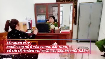 Xác minh clip :Người phụ nữ ở Yên Phong Bắc Ninh, có lời lẽ, thách thức, với lực lượng chức năng. 