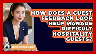 How Does A Guest Feedback Loop Help Manage Difficult Hospitality Guests?