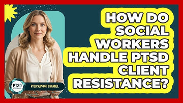 How Do Social Workers Handle PTSD Client Resistance? - PTSD Support Channel