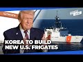 Trump invites S. Korea to make U.S. Navy’s new frigates – Fruition of MASGA initiative?