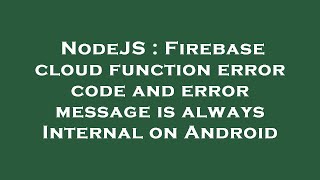 NodeJS : Firebase cloud function error code and error message is always Internal on Android