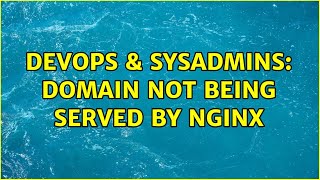 DevOps & SysAdmins: Domain Not Being Served by Nginx
