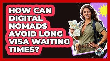 How Can Digital Nomads Avoid Long Visa Waiting Times? - Travel With A Backpack