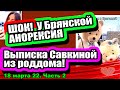 Выписка Савкиной из РОДДОМА! Вес Брянской ПУГАЕТ! Дом 2 Новости и Слухи 18.03.2022, ЧАСТЬ 2