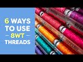 6 Ways to Use 8wt Threads