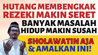 Hutang Membengkak Rezeki Makin Seret Banyak Masalah Hidup Makin Susah? Sholawatin Aja & Amalkan ini!