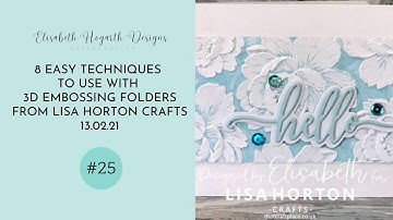 8 EASY TECHNIQUES TO USE WITH 3D EMBOSSING FOLDERS FROM LISA HORTON CRAFTS.