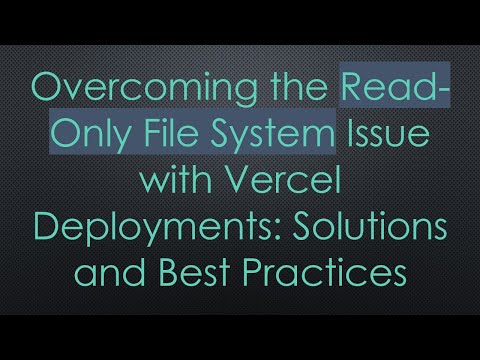 Overcoming the Read-Only File System Issue with Vercel Deployments: Solutions and Best Practices