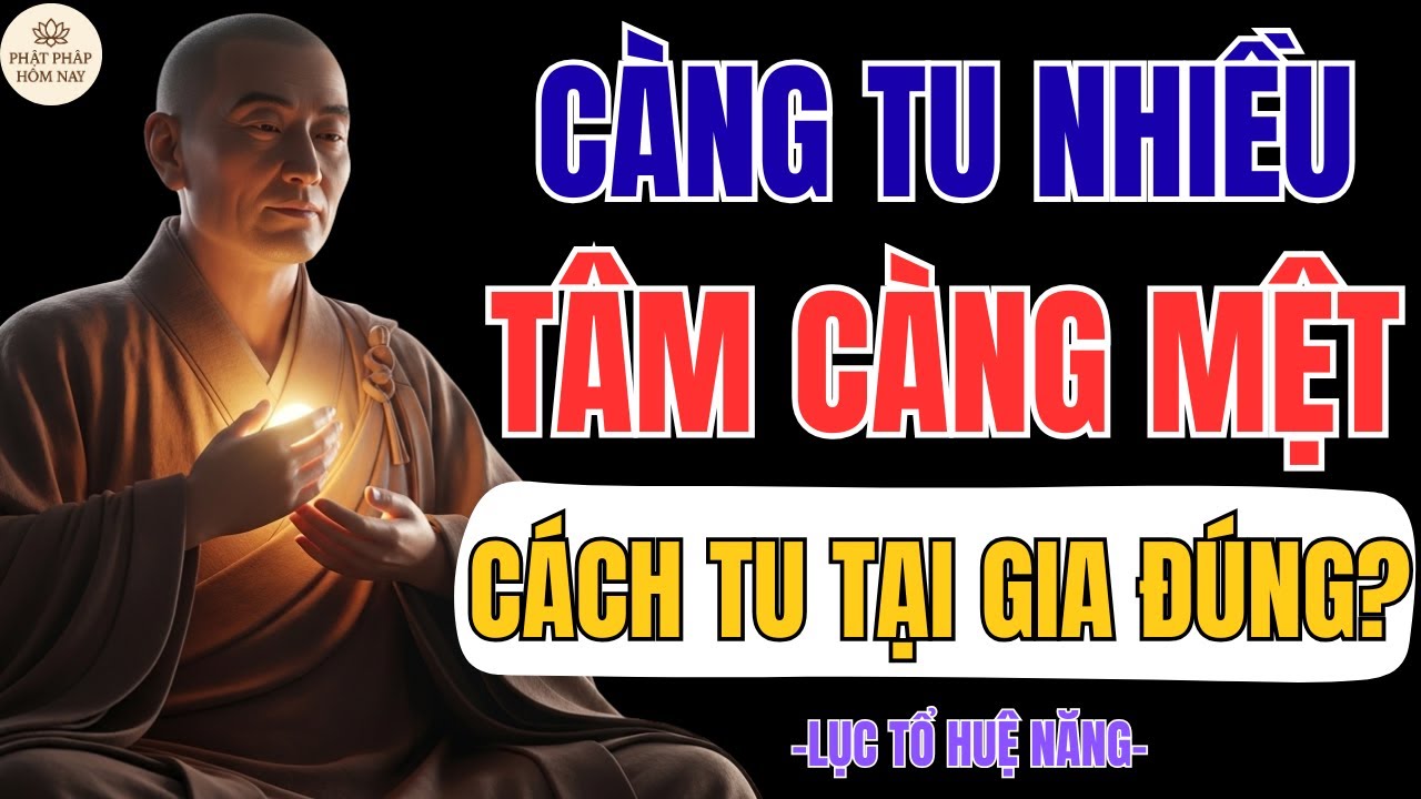LỤC TỔ HUỆ NĂNG DAY: CÀNG TU NHIỀU TÂM CÀNG MỆT – ĐÂY MỚI LÀ CÁCH TU TẠI GIA ĐÚNG NGHĨA