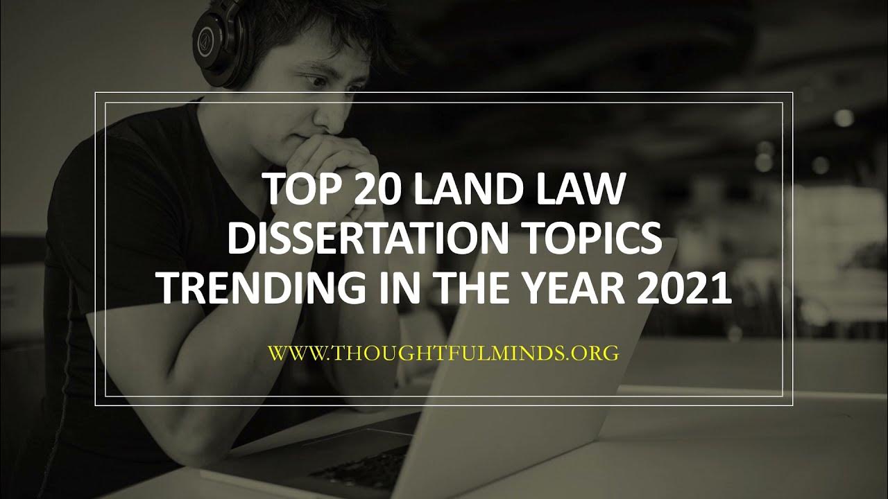 TOP 20 LAND LAW DISSERTATION TOPICS TRENDING IN THE YEAR 2021 BY THOUGHTFUL MINDS LAW