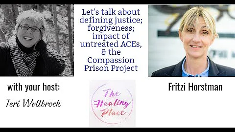 The Healing Place Podcast: Fritzi Horstman -Compassion Prison Project & the Impact of Untreated ACEs